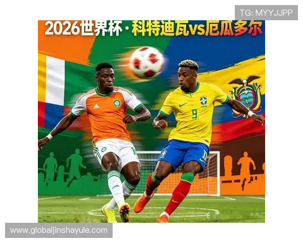 关注2026世界杯科特迪瓦与厄瓜多尔比赛反赌球提示，保障您的投注安全与权益